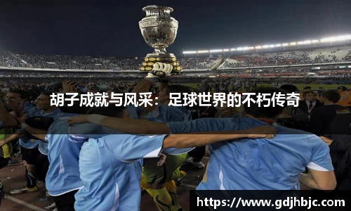 胡子成就与风采：足球世界的不朽传奇